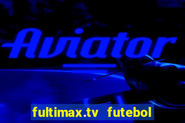 fultimax.tv futebol ao vivo